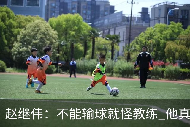 赵继伟：不能输球就怪教练 他真的很想帮我们